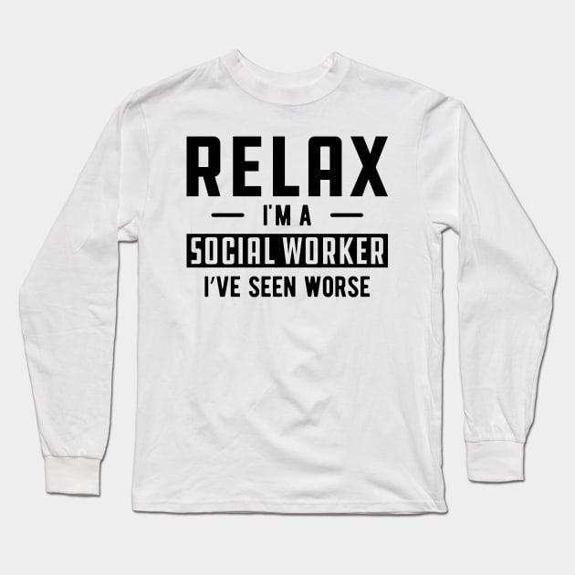 Social Worker - Relax I'm a social worker I've seen worse Long Sleeve T-Shirt by KC Happy Shop